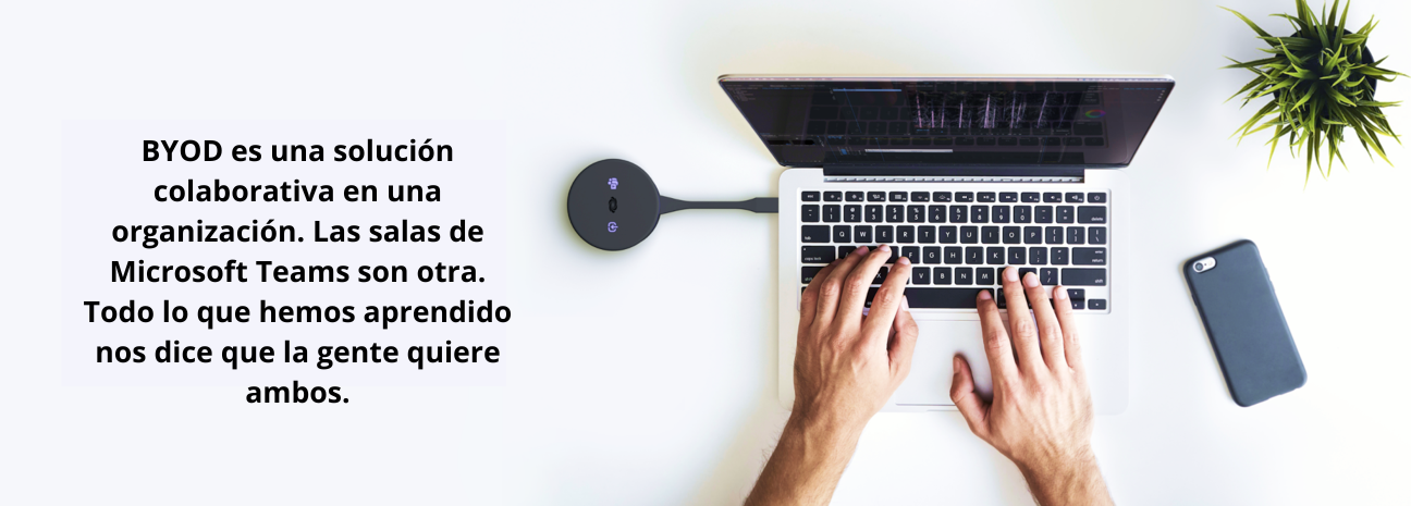 BYOD es una solución colaborativa en una organización. Las salas de Microsoft Teams son otra. Todo lo que hemos aprendido nos dice que la gente quiere ambos.